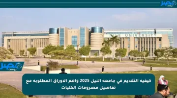 كيفية التقديم في جامعة النيل 2025 وأهم الأوراق المطلوبة مع تفاصيل مصروفات الكليات